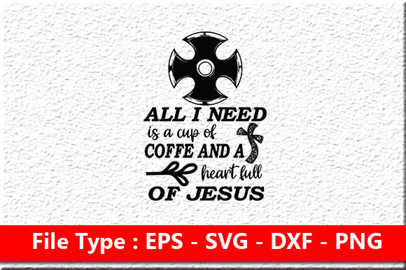All I Need is a Cup of Coffee and a Heart Full of Jesus: A Guide to SVG, EPS, PNG, and DXF Files